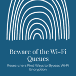 Beware of the Wi-Fi Queues: Researchers Find Ways to Bypass Wi-Fi Encryption