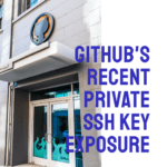 GitHub's Recent Private SSH Key Exposure: Risks, Remediation, and Prevention