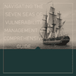 Navigating the Seven Seas of Vulnerability Management: A Comprehensive Guide