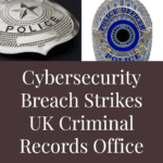 Cybersecurity Breach Strikes UK Criminal Records Office, Disrupting Operations